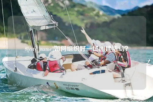 甘肃如何组织好一场团建活动？
